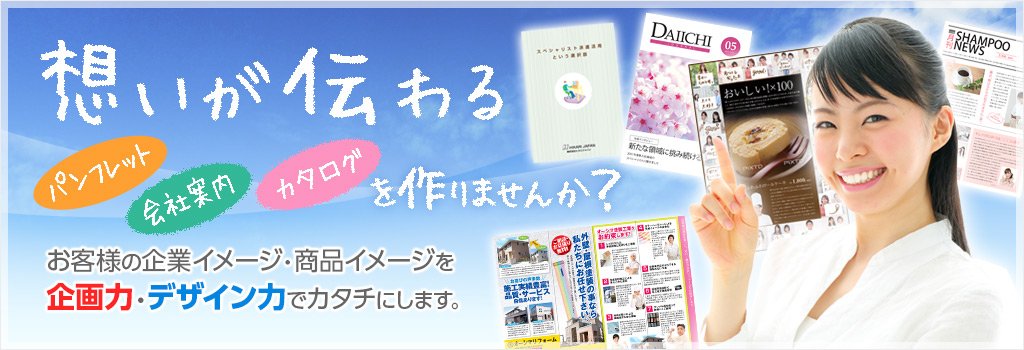想いが伝わるパンフレットを作りませんか？お客様の企業イメージ・商品イメージを、企画力・デザイン力でカタチにします。